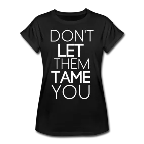 DON'T LET THEM TAME YOU TEE | Boy Friend Tee | Short Sleeve - AtelierCG™